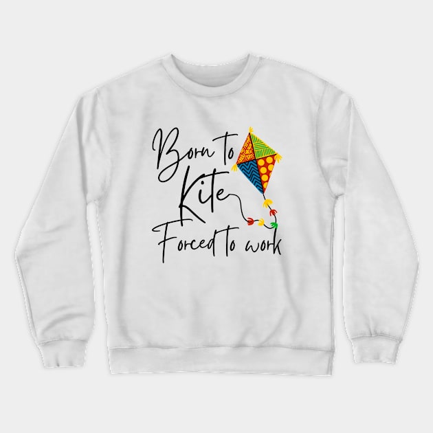 Born To Kite Forced To Work Crewneck Sweatshirt by pingkangnade2@gmail.com